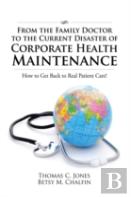 From The Family Doctor To The Current Disaster Of Corporate Health Maintenance