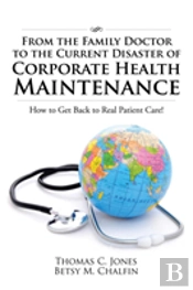 From The Family Doctor To The Current Disaster Of Corporate Health Maintenance