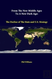 From The New Middle Ages To A New Dark Age: The Decline Of The State And U.S. Strategy