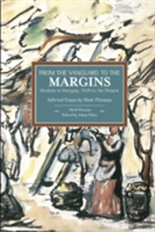 From The Vanguard To The Margins: Workers In Hungary, 1939 To The Present: Selected Essays By Mark Pittaway