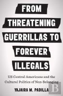 From Threatening Guerrillas To Forever Illegals