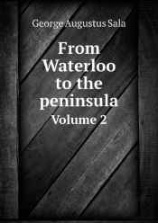 From Waterloo To The Peninsula Volume 2