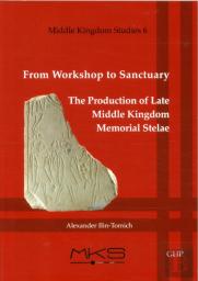 From Workshop To Sanctuary The Production Of Late Middle Kingdom Memorial Stelae
