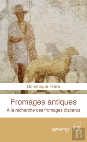 Fromages Antiques : À La Recherche Des Fromages Disparus