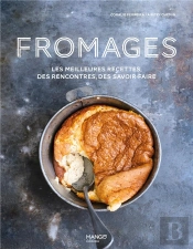 Fromages . Les Meilleures Recettes, Des Rencontres, Des Savoir-Faire