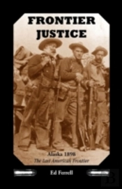 Frontier Justice: Alaska 1898--The Last