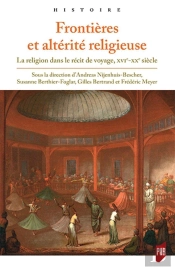 Frontières Et Altérité Religieuse ; La Religion Dans Le Récit De Voyage, Xve-Xxe Siècle