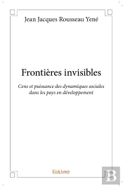 Frontières Invisibles ; Cens Et Puissance Des Dynamiques Sociales Dans Les Pays En Développement