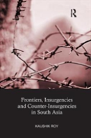 Frontiers, Insurgencies And Counter-Insurgencies In South Asia