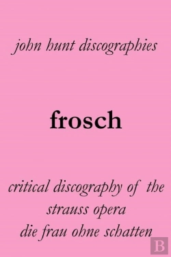 Bertrand.pt - Frosch. Critical Discography Of The Strauss Opera Die Frau Ohne Schatten. (The Woman Without A Shadow).