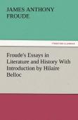 Froude'S Essays In Literature And History With Introduction By Hilaire Belloc