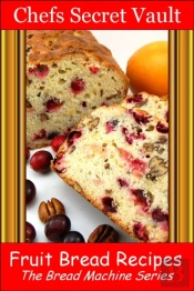 Fruit Bread Recipes - The Bread Machine Series