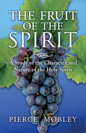 Fruit Of The Spirit A Study Of The Character And Nature Of The Holy Spirit