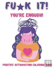 Fu K It! You'Re Enough! Positive Affirmation Coloring Book