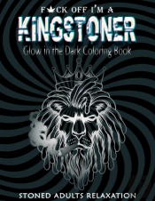 Fuck Off I'M A Kingstoner Glow In The Dark Coloring Book For Adults