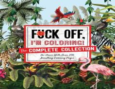 Fuck Off, I'M Coloring: The Complete Collection