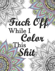 Fuck Off While I Color This Shit
