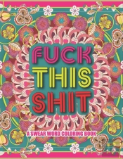 Fuck This Shit A Swear Word Coloring Book