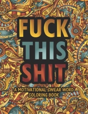 Fuck This Shit Motivational Swear Word Coloring Book