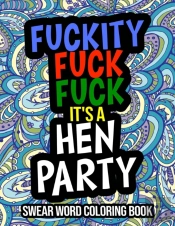 Fuckity Fuck Fuck It'S A Hen Party Swear Word Coloring Book