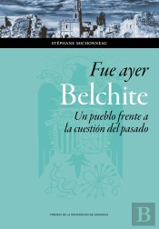 Fue Ayer: Belchite. Un Pueblo Frente A La Cuestión Del Pasado