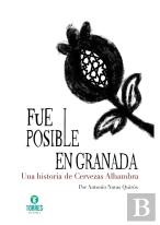 Fue Posible En Granada. Una Historia De Cervezas Alhambra