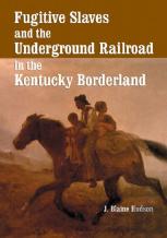 Fugitive Slaves And The Underground Railroad In The Kentucky Borderland
