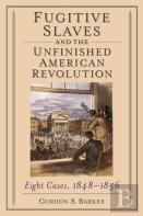 Fugitive Slaves And The Unfinished American Revolution