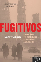 Fugitivos: Uma História Dos Mercenários Nazis Durante A Guerra Fria