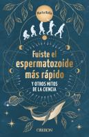 Fuiste El Espermatozoide Mas Rapido Y Otros Mitos De La Ciencia
