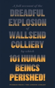 Full Account Of The Dreadful Explosion Of Wallsend Colliery By Which 101 Human Beings Perished!