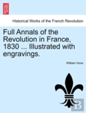 Full Annals Of The Revolution In France, 1830 ... Illustrated With Engravings.