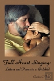 Full Heart Singing: Letters And Poems To