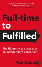 Full-Time To Fulfilled - The Blueprint To Success As An Independent Consultant