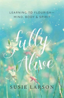 Fully Alive Â€“ Learning To Flourishâ€“Â€“Mind, Body & Spirit