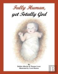 Fully Human, Yet Totally God