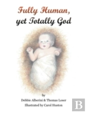 Fully Human Yet Totally God