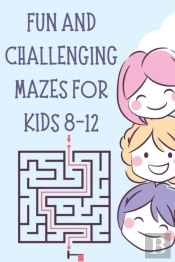 Fun And Challenging Mazes For Kids 8-12