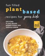 Fun Filled Plant Based Recipes For Your Kids