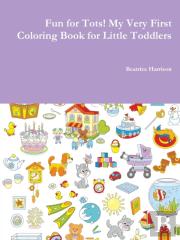 Fun For Tots! My Very First Coloring Book For Little Toddlers