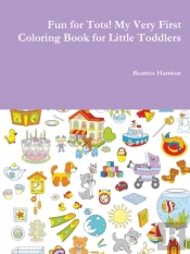 Fun For Tots! My Very First Coloring Book For Little Toddlers
