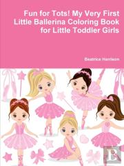 Fun For Tots! My Very First Little Ballerina Coloring Book For Little Toddler Girls