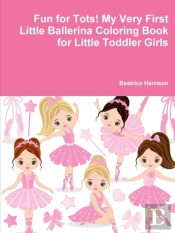 Fun For Tots! My Very First Little Ballerina Coloring Book For Little Toddler Girls