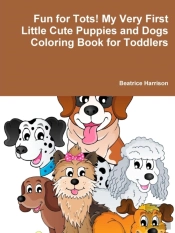 Fun For Tots! My Very First Little Cute Puppies And Dogs Coloring Book For Toddlers