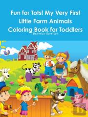 Fun For Tots! My Very First Little Farm Animals Coloring Book For Toddlers