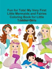 Fun For Tots! My Very First Little Mermaids And Fairies Coloring Book For Little Toddler Girls