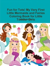 Fun For Tots! My Very First Little Mermaids And Fairies Coloring Book For Little Toddler Girls