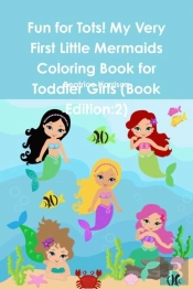 Fun For Tots! My Very First Little Mermaids Coloring Book For Toddler Girls (Book Edition:2)