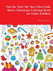 Fun For Tots! My Very First Little Merry Christmas Coloring Book For Little Toddlers