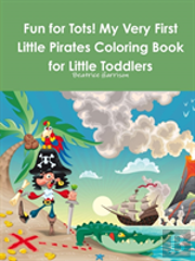 Fun For Tots! My Very First Little Pirates Coloring Book For Little Toddlers